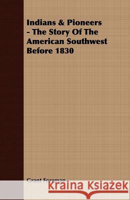 Indians & Pioneers - The Story of the American Southwest Before 1830 Foreman, Grant 9781406712353 Domville -Fife Press