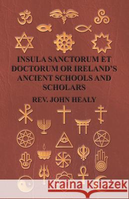 Insula Sanctorum Et Doctorum Or Ireland's Ancient Schools And Scholars Rev John Healy 9781406715613