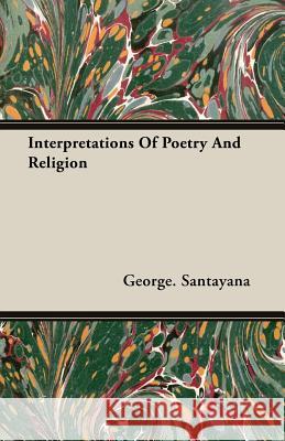 Interpretations of Poetry and Religion Santayana, George 9781406716412 Laing Press