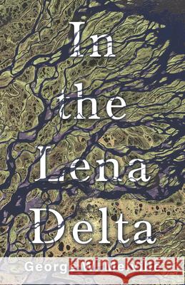 In the Lena Delta George W. Melville Melville Philips 9781406716764 Read & Co. History