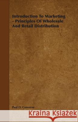 Introduction to Marketing - Principles of Wholesale and Retail Distribution Converse, Paul Dulaney 9781406718171
