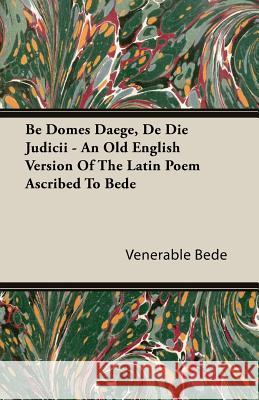 Be Domes Daege, de Die Judicii - An Old English Version of the Latin Poem Ascribed to Bede Bede, Venerable 9781406719253