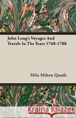 John Long's Voyages and Travels in the Years 1768-1788 Quaife, Milo Milton 9781406724905