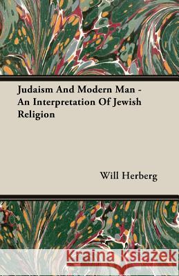 Judaism and Modern Man - An Interpretation of Jewish Religion Herberg, Will 9781406726275