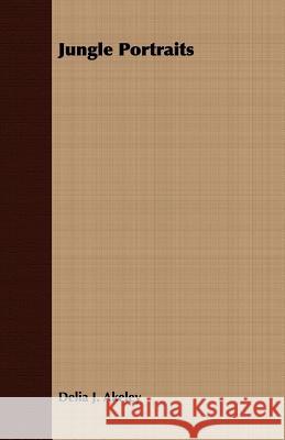 Jungle Portraits Delia J. Akeley 9781406726503 Brownell Press