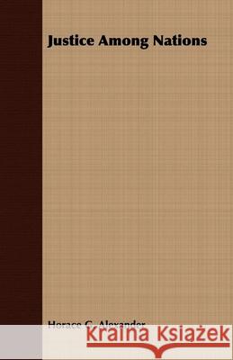 Justice Among Nations Horace G. Alexander 9781406726602 Brunton Press