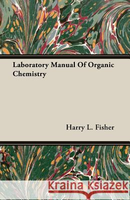 Laboratory Manual of Organic Chemistry Fisher, Harry L. 9781406727821 Ehrsam Press