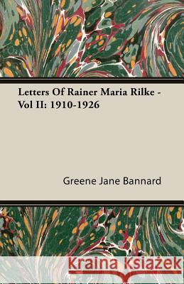 Letters of Rainer Maria Rilke - Vol II: 1910-1926 Bannard, Greene Jane 9781406729634