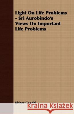Light On Life Problems - Sri Aurobindo's Views On Important Life Problems Kishor Gandhi 9781406730982