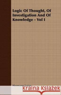 Logic of Thought, of Investigation and of Knowledge - Vol I Lotze, Hermann 9781406731736 Rolland Press