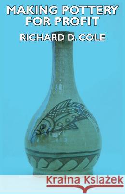 Making Pottery for Profit Cole, Richard D. 9781406732948