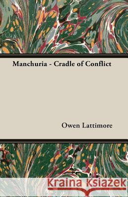 Manchuria - Cradle of Conflict Lattimore, Owen 9781406733075