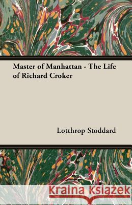 Master of Manhattan - The Life of Richard Croker Stoddard, Lotthrop 9781406734195