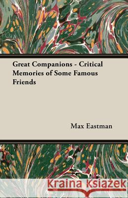 Great Companions - Critical Memories of Some Famous Friends Max Eastman 9781406734577 Chandra Chakravarti Press