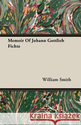 Memoir of Johann Gottlieb Fichte Smith, William 9781406735291