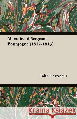 Memoirs of Sergeant Bourgogne (1812-1813) Fortescue, John 9781406735505