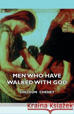 Men Who Have Walked With God - Being The Story Of Mysticism Through The Ages Told In The Biographies Of Representative Seers And Saints With Excerpts Cheney, Sheldon 9781406736533 Hughes Press