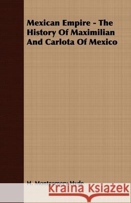 Mexican Empire - The History of Maximilian and Carlota of Mexico Hyde, H. Montgomery 9781406737097 Kraus Press