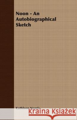 Noon - An Autobiographical Sketch Kathleen Norris 9781406741209