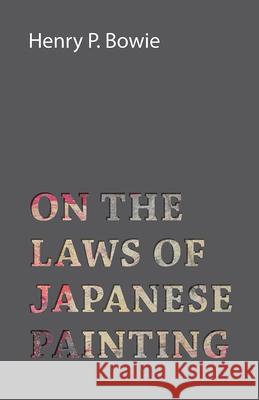 On The Laws Of Japanese Painting Henry P. Bowie 9781406742244 McMaster Press
