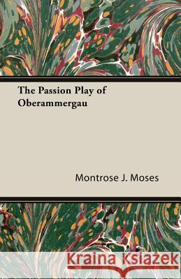 The Passion Play of Oberammergau Moses, Montrose J. 9781406743814 Wheeler Press