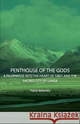 Penthouse of the Gods - A Pilgrimage into the Heart of Tibet and the Sacred City of Lhasa Bernard, Theos 9781406744279 Benson Press