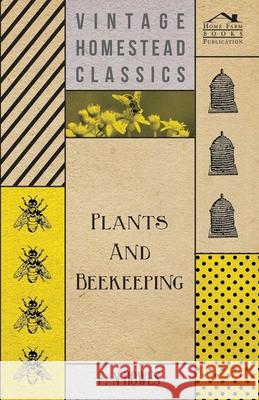 Plants and Beekeeping - An Account of Those Plants, Wild and Cultivated, of Value to the Hive Bee, and for Honey Production in the British Isles Howes, F. N. 9781406745238 Frazer Press
