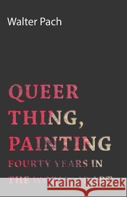 Queer Thing, Painting - Forty Years in the World of Art Pach, Walter 9781406747966 Tomlin Press