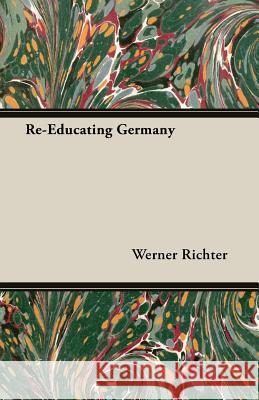 Re-Educating Germany Werner Richter 9781406748819 Brousson Press