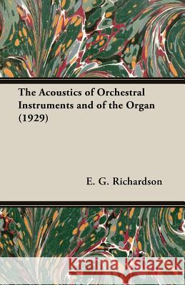 The Acoustics of Orchestral Instruments and of the Organ (1929) Richardson, E. G. 9781406750102 Richardson Press