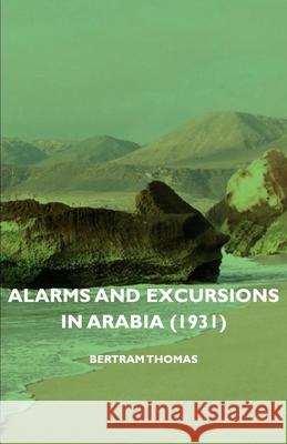 Alarms and Excursions in Arabia (1931) Thomas, Bertram 9781406750683