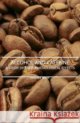 Alcohol And Caffeine - A Study Of Their Psychological Effects Harvey Nash 9781406750737 Nash Press