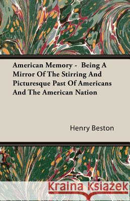 American Memory - Being a Mirror of the Stirring and Picturesque Past of Americans and the American Nation Beston, Henry 9781406751154 Beston Press