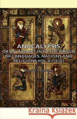 Anacalypsis - Or an Inquiry Into the Origin of Languages, Nations and Religions Vol II (1836) Higgins, Godfrey 9781406751666 Higgins Press
