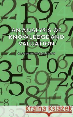 An Analysis of Knowledge and Valuation Irving, Clarence Lewis 9781406751673 Irving Lewis Press