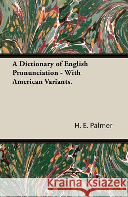 A Dictionary of English Pronunciation - With American Variants. Palmer, H. E. 9781406752724 Palmer Press