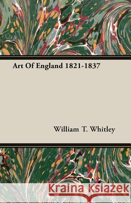 Art of England 1821-1837 Whitley, William T. 9781406752946 Whitley Press