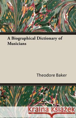 A Biographical Dictionary of Musicians Baker, Theodore 9781406755053