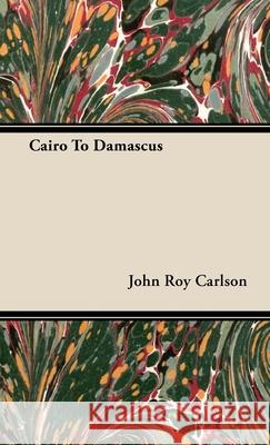Cairo to Damascus Carlson, John Roy 9781406756623 Carlson Press