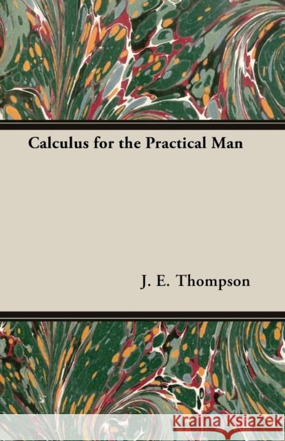 Calculus for the Practical Man Thompson, J. E. 9781406756722 Thompson Press