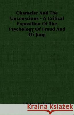 Character and the Unconscious - A Critical Exposition of the Psychology of Freud and of Jung Hoop, J. H. Van Der 9781406757781 Hoop Press