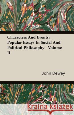 Characters and Events: Popular Essays in Social and Political Philosophy - Volume II Dewey, John 9781406757804 Dewey Press