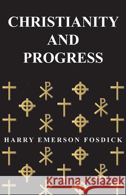 Christianity And Progress Harry Emerson Fosdick 9781406758627 Fosdick Press