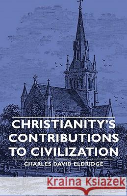 Christianity's Contributions to Civilization Eldridge, Charles David 9781406758658