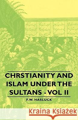 Chrstianity and Islam Under the Sultans - Vol II Hasluck, Frederick William 9781406758870