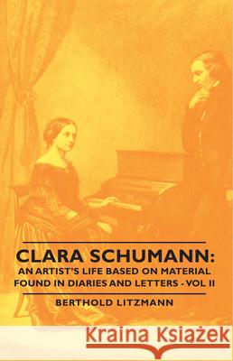 Clara Schumann: An Artist's Life Based on Material Found in Diaries and Letters - Vol II Litzmann, Berthold 9781406759051 Litzmann Press