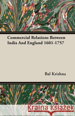 Commercial Relations Between India and England 1601-1757 Krishna, Bal 9781406759655 Krishna Press