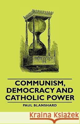 Communism, Democracy and Catholic Power Blanshard, Paul 9781406759716 Blanshard Press