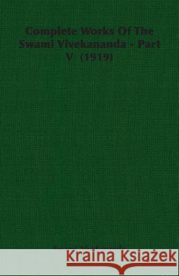 Complete Works Of The Swami Vivekananda - Part V (1919) Swami. Vivekananda 9781406759846 Read Books