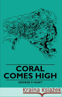 Coral Comes High George P. Hunt 9781406760576 Hunt Press